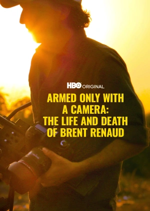 Armed Only with a Camera: The Life and Death of Brent Renaud