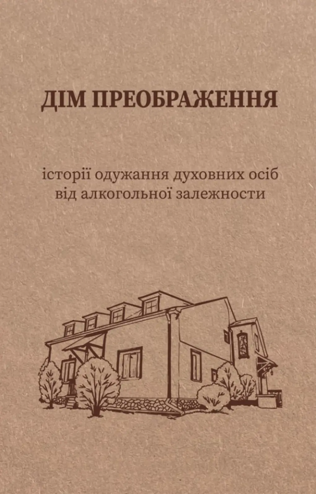 Обкладинка "Дім Преображення. Історії одужання духовних осіб від алкогольної залежності"