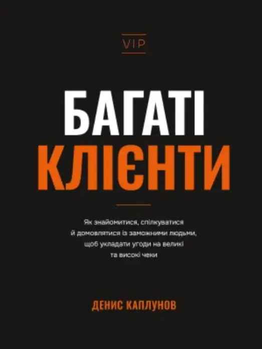 Багаті клієнти. Як знайомитися, спілкуватися й домовлятися із заможними людьми, щоб укладати угоди на великі та високі чеки