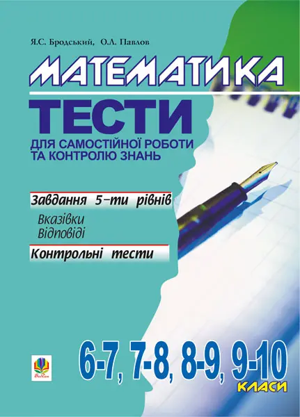 Математика. Тести для самостійної роботи та контролю знань. 6-7, 7-8, 8-9, 9-10 класи