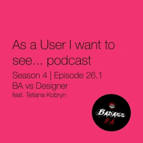 Episode 26 - BA vs Designer feat. Tetiana Kobryn - Part 1